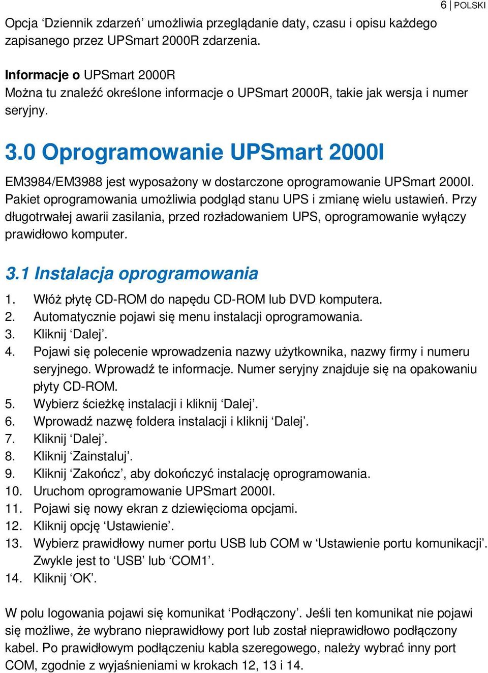 0 Oprogramowanie UPSmart 2000I EM3984/EM3988 jest wyposażony w dostarczone oprogramowanie UPSmart 2000I. Pakiet oprogramowania umożliwia podgląd stanu UPS i zmianę wielu ustawień.