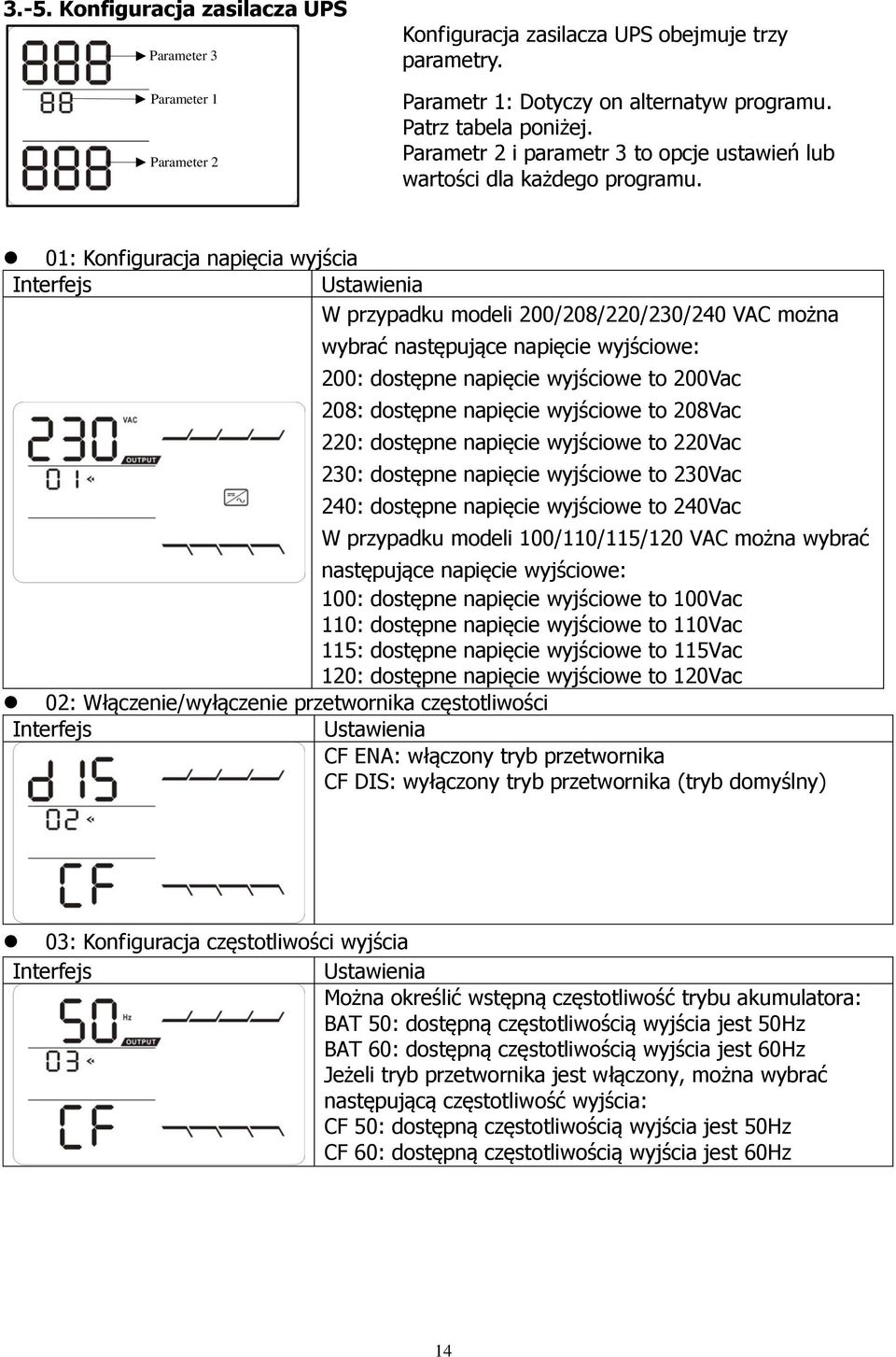 01: Konfiguracja napięcia wyjścia Interfejs Ustawienia W przypadku modeli 200/208/220/230/240 VAC można wybrać następujące napięcie wyjściowe: 200: dostępne napięcie wyjściowe to 200Vac 208: dostępne