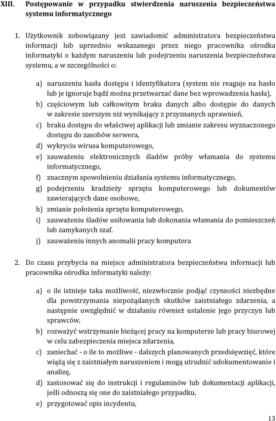 bezpieczeństwa systemu, a w szczególności o: a) naruszeniu hasła dostępu i identyfikatora (system nie reaguje na hasło lub je ignoruje bądź można przetwarzać dane bez wprowadzenia hasła), b)