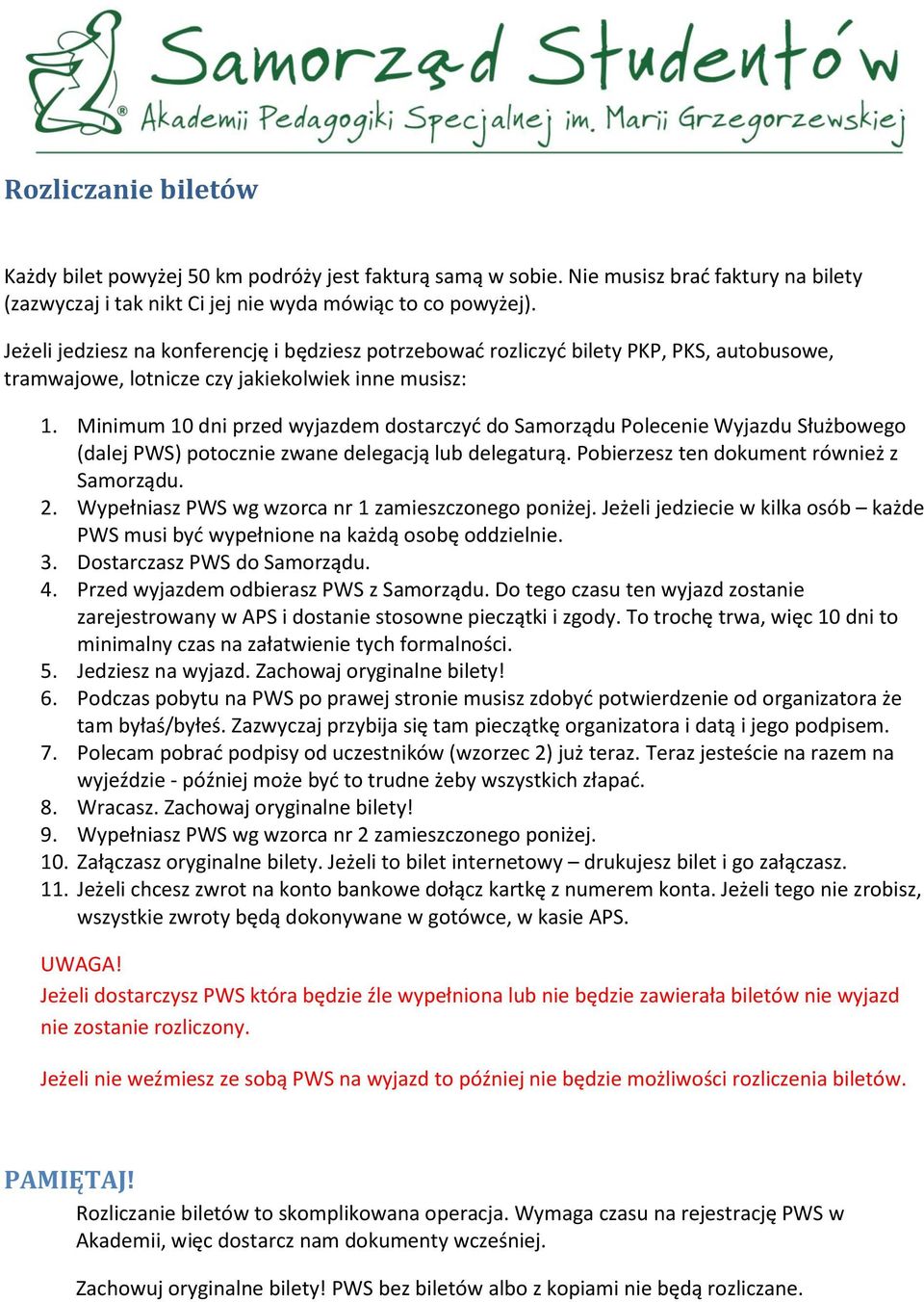 Minimum 10 dni przed wyjazdem dostarczyć do Samorządu Polecenie Wyjazdu Służbowego (dalej PWS) potocznie zwane delegacją lub delegaturą. Pobierzesz ten dokument również z Samorządu. 2.