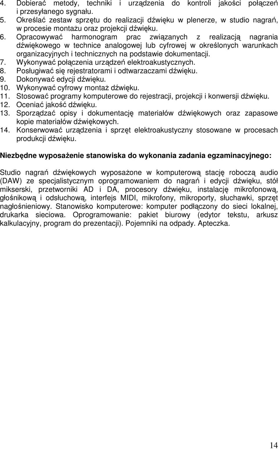 Opracowywać harmonogram prac związanych z realizacją nagrania dźwiękowego w technice analogowej lub cyfrowej w określonych warunkach organizacyjnych i technicznych na podstawie dokumentacji. 7.