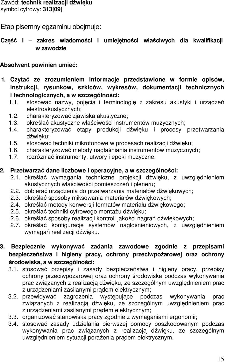 charakteryzować zjawiska akustyczne; 1.3. określać akustyczne właściwości instrumentów muzycznych; 1.4. charakteryzować etapy produkcji dźwięku i procesy przetwarzania dźwięku; 1.5.