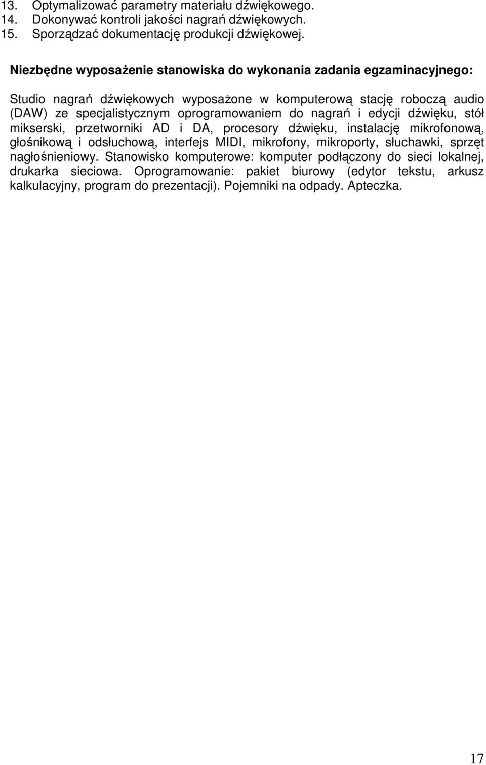 nagrań i edycji dźwięku, stół mikserski, przetworniki AD i DA, procesory dźwięku, instalację mikrofonową, głośnikową i odsłuchową, interfejs MIDI, mikrofony, mikroporty, słuchawki, sprzęt