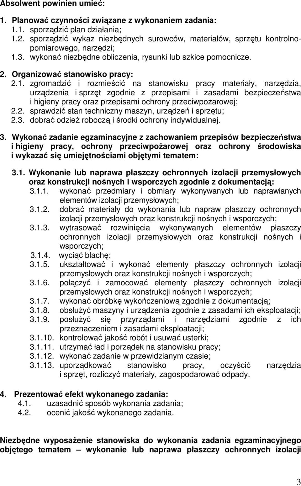 zgromadzić i rozmieścić na stanowisku pracy materiały, narzędzia, urządzenia i sprzęt zgodnie z przepisami i zasadami bezpieczeństwa i higieny pracy oraz przepisami ochrony przeciwpożarowej; 2.