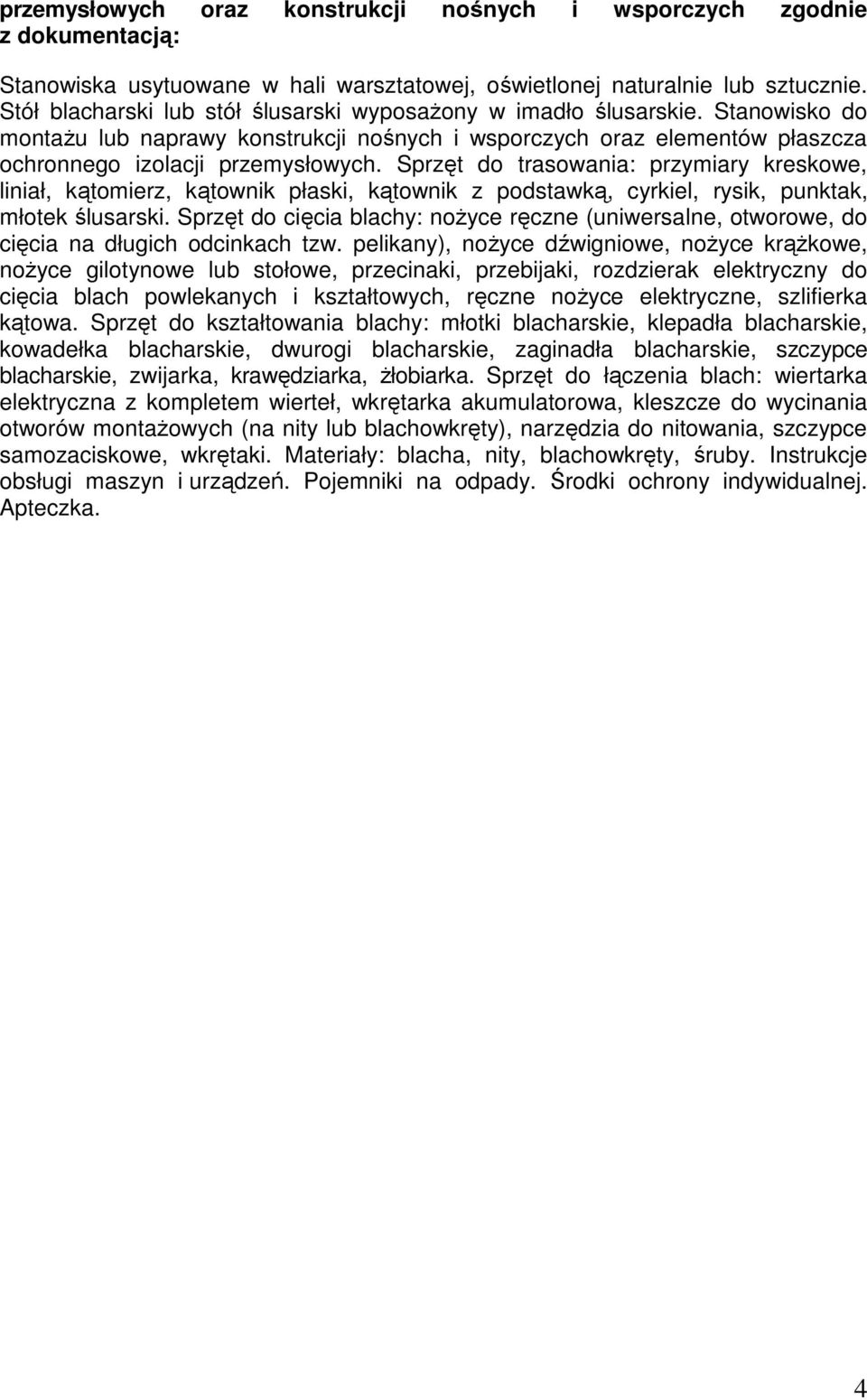 Sprzęt do trasowania: przymiary kreskowe, liniał, kątomierz, kątownik płaski, kątownik z podstawką, cyrkiel, rysik, punktak, młotek ślusarski.