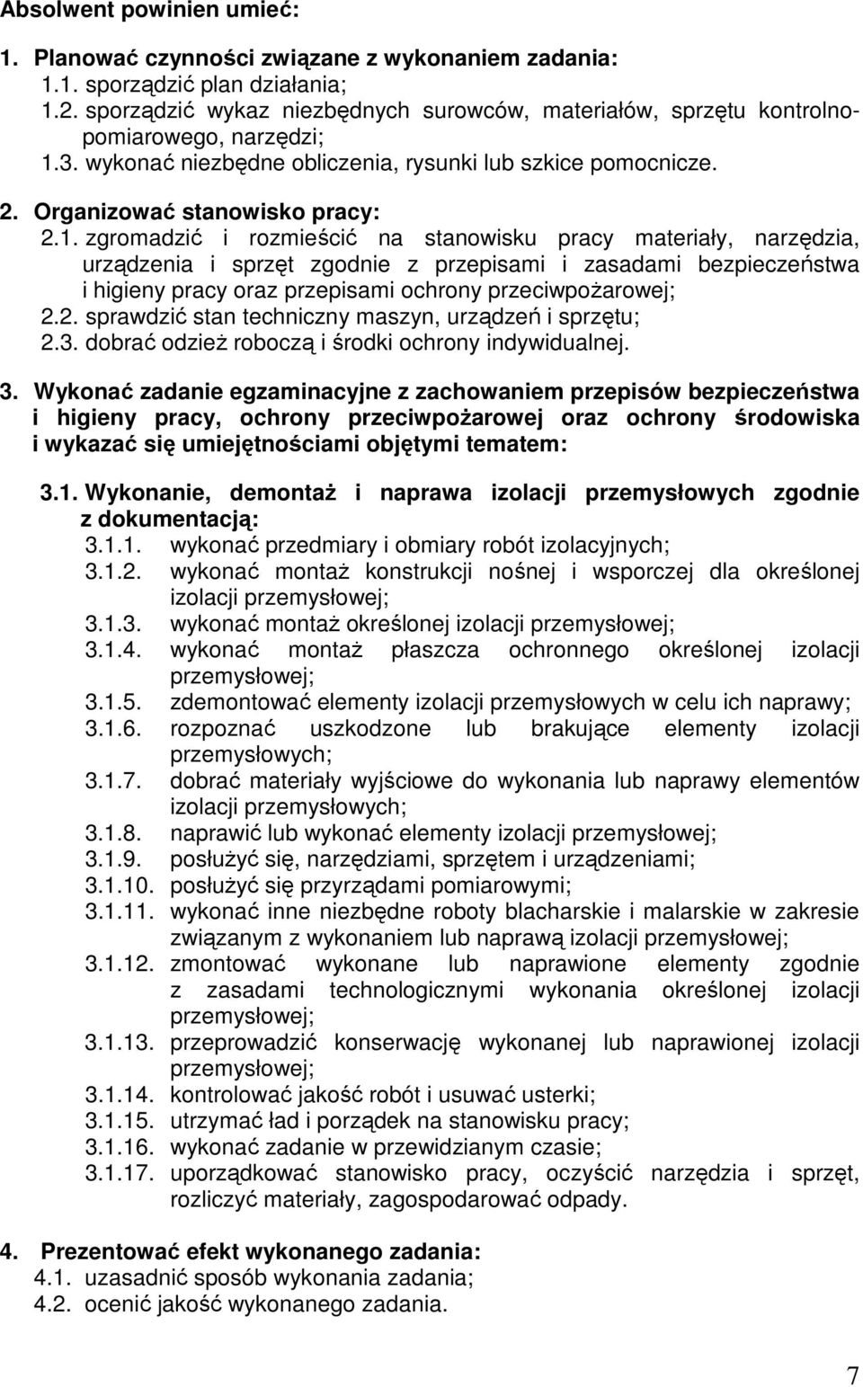 zgromadzić i rozmieścić na stanowisku pracy materiały, narzędzia, urządzenia i sprzęt zgodnie z przepisami i zasadami bezpieczeństwa i higieny pracy oraz przepisami ochrony przeciwpożarowej; 2.