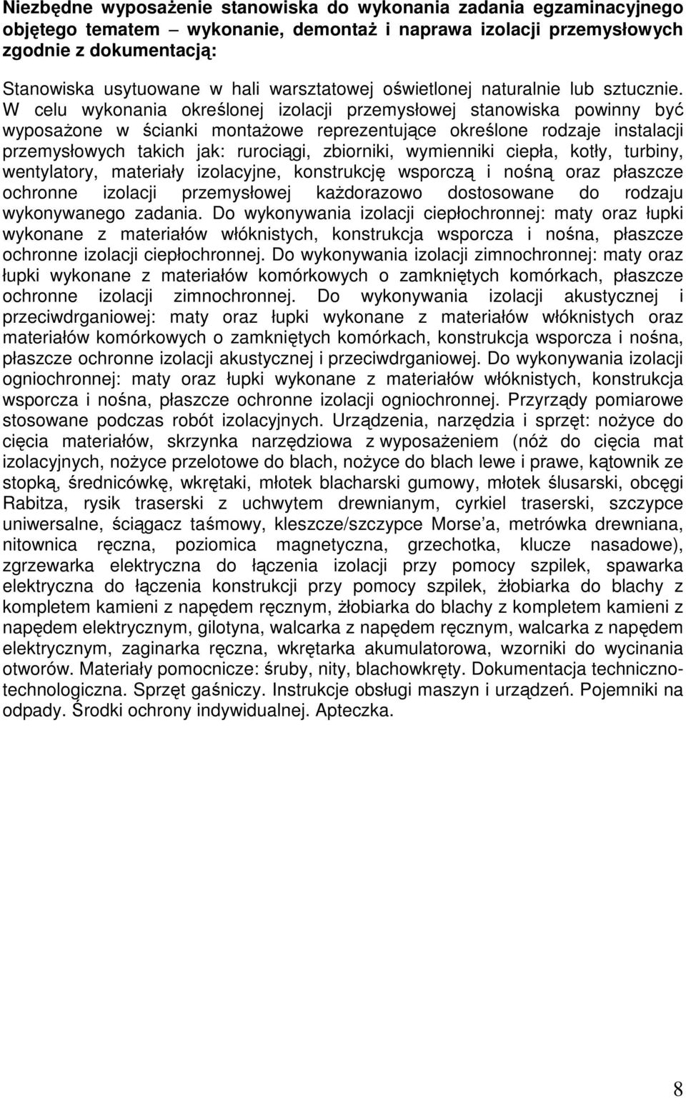 W celu wykonania określonej izolacji przemysłowej stanowiska powinny być wyposażone w ścianki montażowe reprezentujące określone rodzaje instalacji przemysłowych takich jak: rurociągi, zbiorniki,