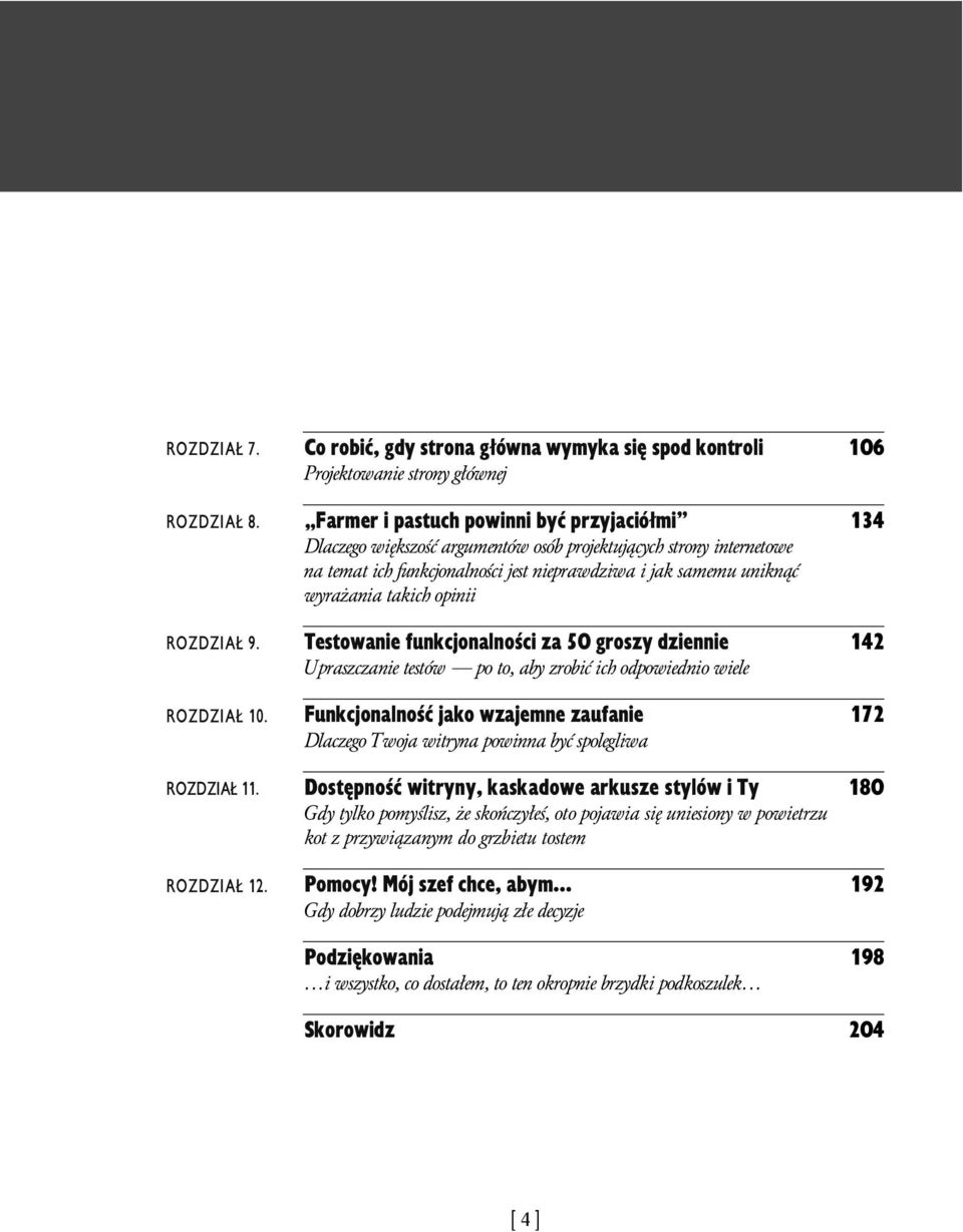 temat ich funkcjonalności jest nieprawdziwa i jak samemu uniknąć wyrażania takich opinii Testowanie funkcjonalności za 50 groszy dziennie Upraszczanie testów po to, aby zrobić ich odpowiednio wiele
