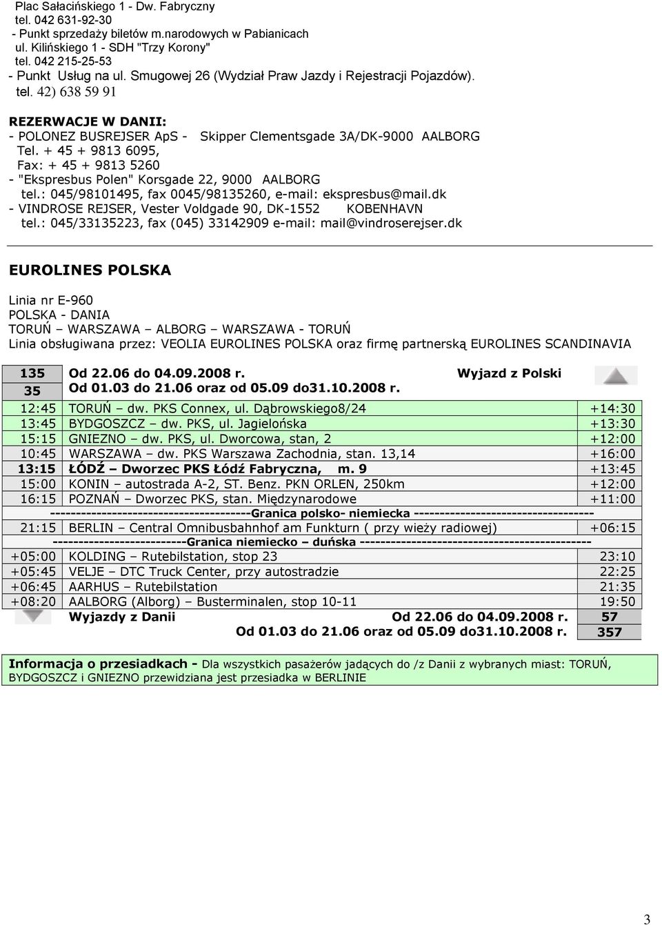 + 45 + 9813 6095, Fax: + 45 + 9813 5260 - "Ekspresbus Polen" Korsgade 22, 9000 AALBORG tel.: 045/98101495, fax 0045/98135260, e-mail: ekspresbus@mail.