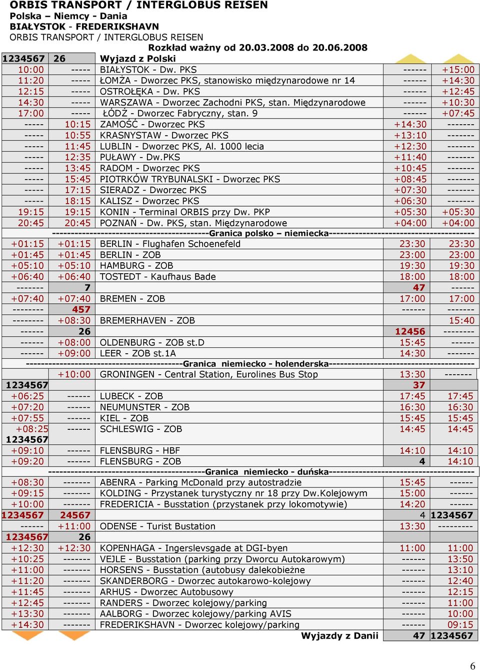 PKS ------ +12:45 14:30 ----- WARSZAWA - Dworzec Zachodni PKS, stan. Międzynarodowe ------ +10:30 17:00 ----- ŁÓDŹ - Dworzec Fabryczny, stan.
