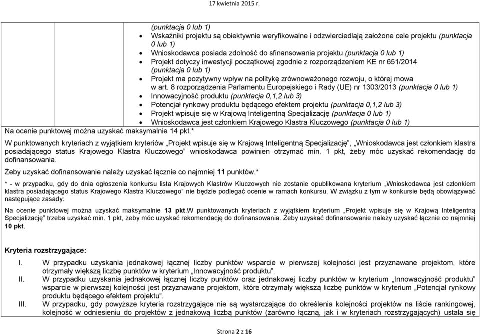 8 rozporządzenia Parlamentu Europejskiego i Rady (UE) nr 1303/2013 (punktacja 0 lub 1) Innowacyjność produktu (punktacja 0,1,2 lub 3) Potencjał rynkowy produktu będącego efektem projektu (punktacja