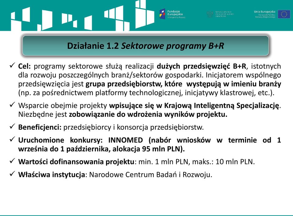 Wsparcie obejmie projekty wpisujące się w Krajową Inteligentną Specjalizację. Niezbędne jest zobowiązanie do wdrożenia wyników projektu. Beneficjenci: przedsiębiorcy i konsorcja przedsiębiorstw.