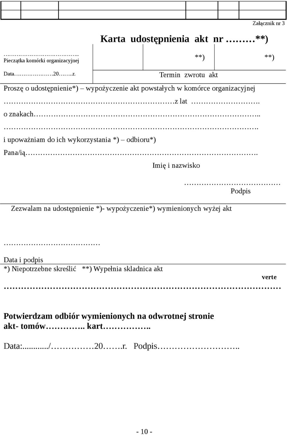Imię i nazwisko Zezwalam na udostępnienie *)- wypożyczenie*) wymienionych wyżej akt Podpis Data i podpis *) Niepotrzebne skreślić **)