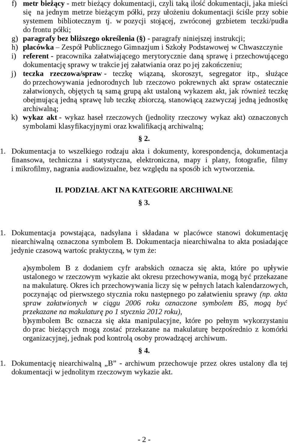 Podstawowej w Chwaszczynie i) referent - pracownika załatwiającego merytorycznie daną sprawę i przechowującego dokumentację sprawy w trakcie jej załatwiania oraz po jej zakończeniu; j) teczka