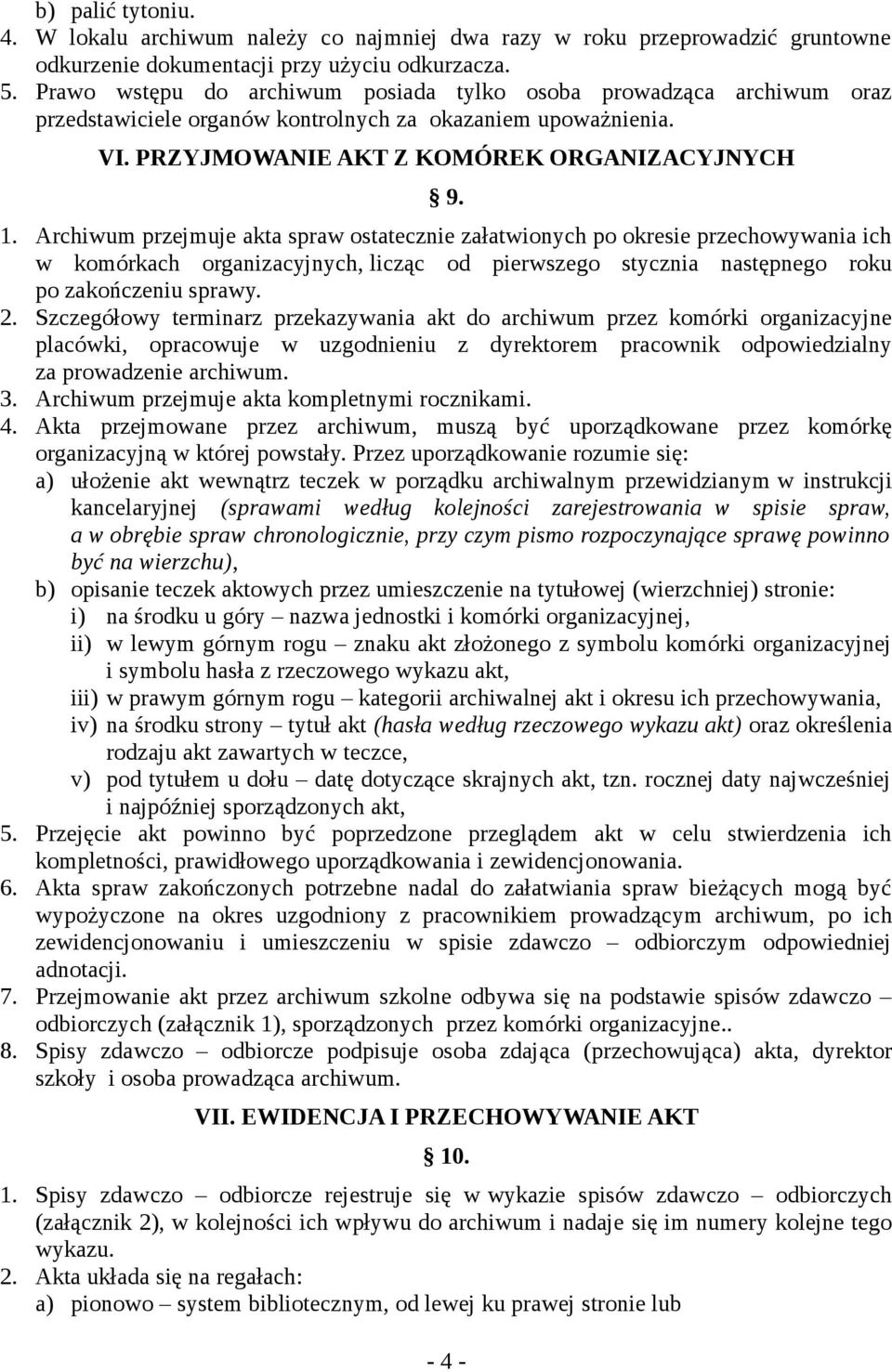 Archiwum przejmuje akta spraw ostatecznie załatwionych po okresie przechowywania ich w komórkach organizacyjnych, licząc od pierwszego stycznia następnego roku po zakończeniu sprawy. 2.