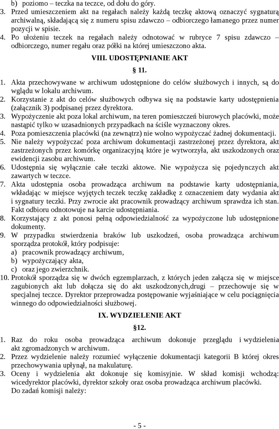 Po ułożeniu teczek na regałach należy odnotować w rubryce 7 spisu zdawczo odbiorczego, numer regału oraz półki na której umieszczono akta. VIII. UDOSTĘPNIANIE AKT 11