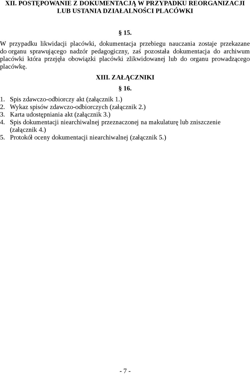 placówki która przejęła obowiązki placówki zlikwidowanej lub do organu prowadzącego placówkę. XIII. ZAŁĄCZNIKI 16. 1. Spis zdawczo-odbiorczy akt (załącznik 1.) 2.