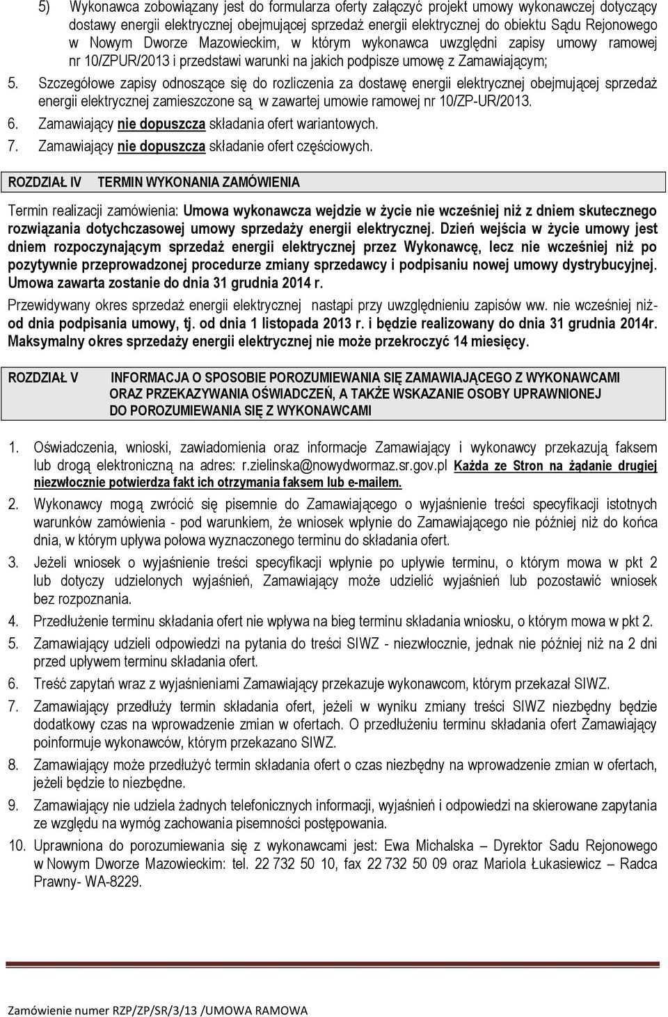 Szczegółowe zapisy odnoszące się do rozliczenia za dostawę energii elektrycznej obejmującej sprzedaż energii elektrycznej zamieszczone są w zawartej umowie ramowej nr 10/ZP-UR/2013. 6.