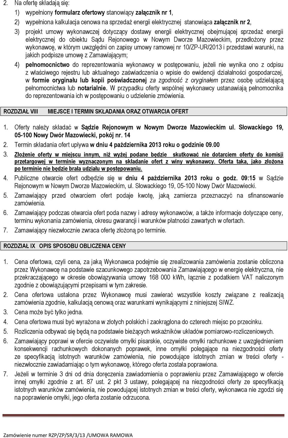 zapisy umowy ramowej nr 10/ZP-UR/2013 i przedstawi warunki, na jakich podpisze umowę z Zamawiającym; 4) pełnomocnictwo do reprezentowania wykonawcy w postępowaniu, jeżeli nie wynika ono z odpisu z