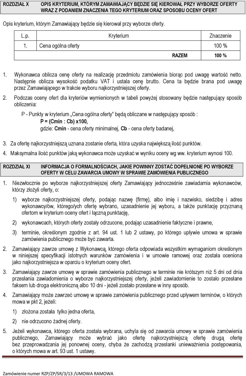 Następnie oblicza wysokość podatku VAT i ustala cenę brutto. Cena ta będzie brana pod uwagę przez Zamawiającego w trakcie wyboru najkorzystniejszej oferty. 2.