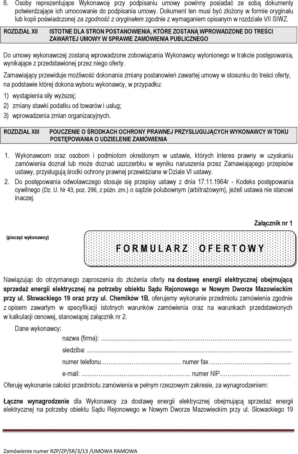 ROZDZIAŁ XII ISTOTNE DLA STRON POSTANOWIENIA, KTÓRE ZOSTANĄ WPROWADZONE DO TREŚCI ZAWARTEJ UMOWY W SPRAWIE ZAMÓWIENIA PUBLICZNEGO Do umowy wykonawczej zostaną wprowadzone zobowiązania Wykonawcy