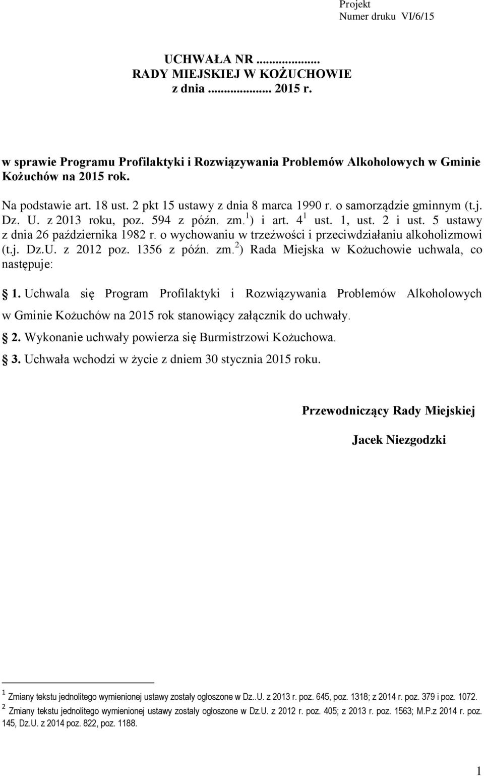 5 ustawy z dnia 26 października 1982 r. o wychowaniu w trzeźwości i przeciwdziałaniu alkoholizmowi (t.j. Dz.U. z 2012 poz. 1356 z późn. zm. 2 ) Rada Miejska w Kożuchowie uchwala, co następuje: 1.