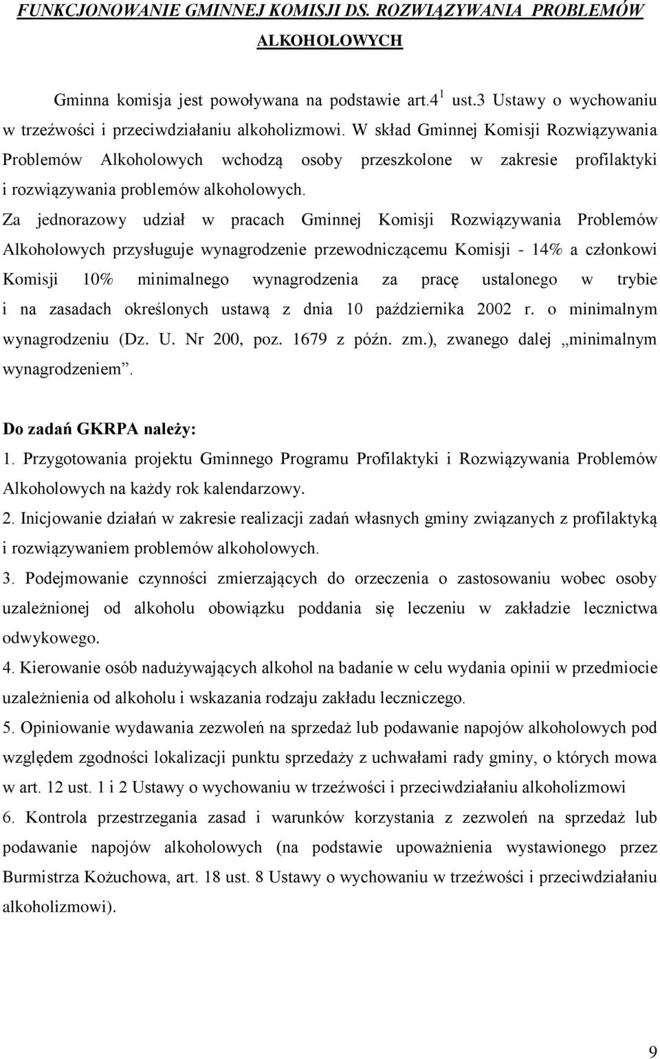 Za jednorazowy udział w pracach Gminnej Komisji Rozwiązywania Problemów Alkoholowych przysługuje wynagrodzenie przewodniczącemu Komisji - 14% a członkowi Komisji 10% minimalnego wynagrodzenia za
