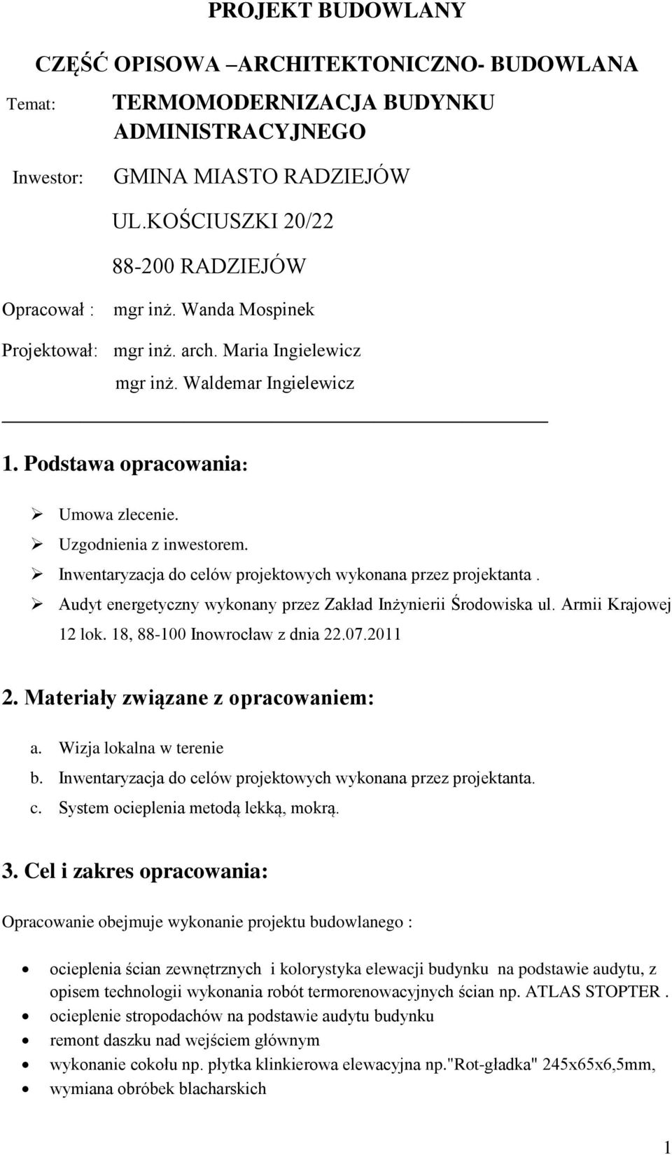 Uzgodnienia z inwestorem. Inwentaryzacja do celów projektowych wykonana przez projektanta. Audyt energetyczny wykonany przez Zakład Inżynierii Środowiska ul. Armii Krajowej 12 lok.