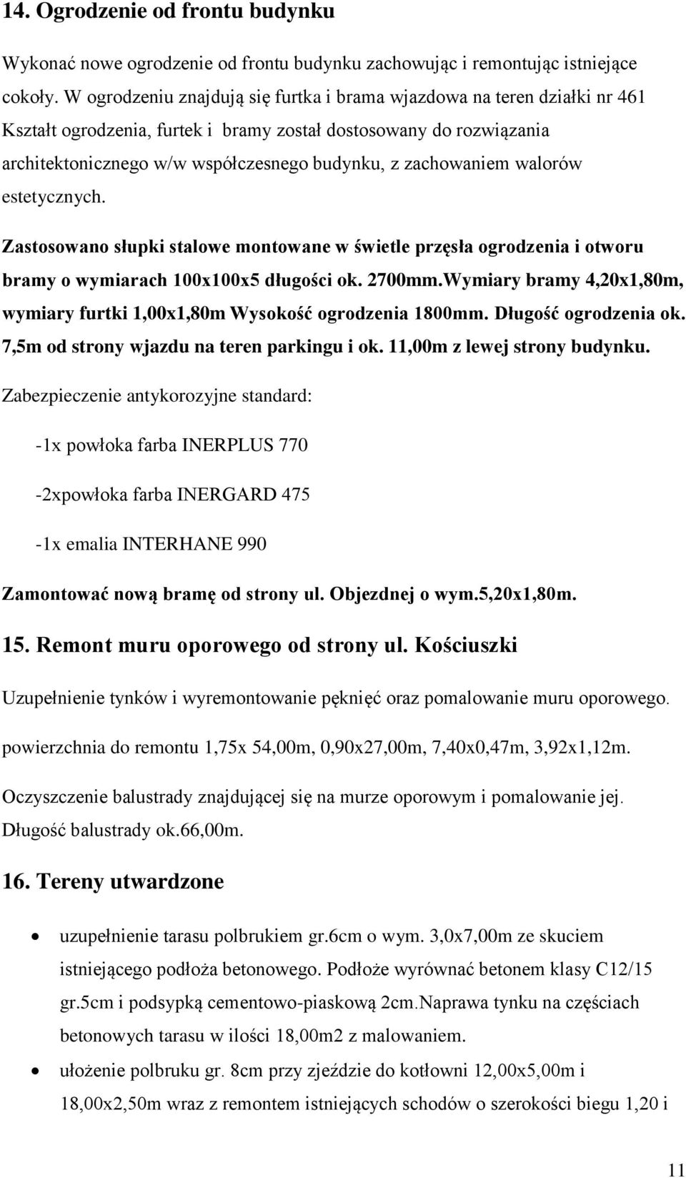 zachowaniem walorów estetycznych. Zastosowano słupki stalowe montowane w świetle przęsła ogrodzenia i otworu bramy o wymiarach 100x100x5 długości ok. 2700mm.