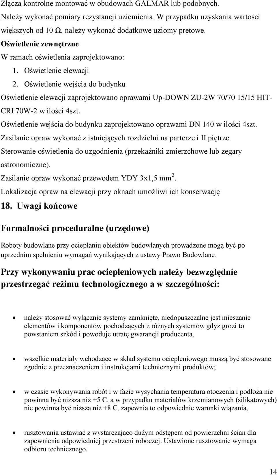 Oświetlenie wejścia do budynku Oświetlenie elewacji zaprojektowano oprawami Up-DOWN ZU-2W 70/70 15/15 HIT- CRI 70W-2 w ilości 4szt.