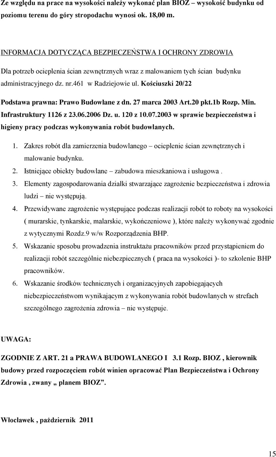Kościuszki 20/22 Podstawa prawna: Prawo Budowlane z dn. 27 marca 2003 Art.20 pkt.1b Rozp. Min. Infrastruktury 1126 z 23.06.2006 Dz. u. 120 z 10.07.