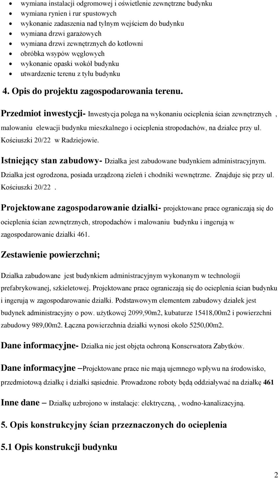 Przedmiot inwestycji- Inwestycja polega na wykonaniu ocieplenia ścian zewnętrznych, malowaniu elewacji budynku mieszkalnego i ocieplenia stropodachów, na działce przy ul.
