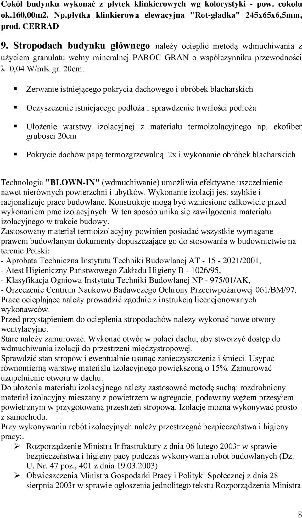 Zerwanie istniejącego pokrycia dachowego i obróbek blacharskich Oczyszczenie istniejącego podłoża i sprawdzenie trwałości podłoża Ułożenie warstwy izolacyjnej z materiału termoizolacyjnego np.