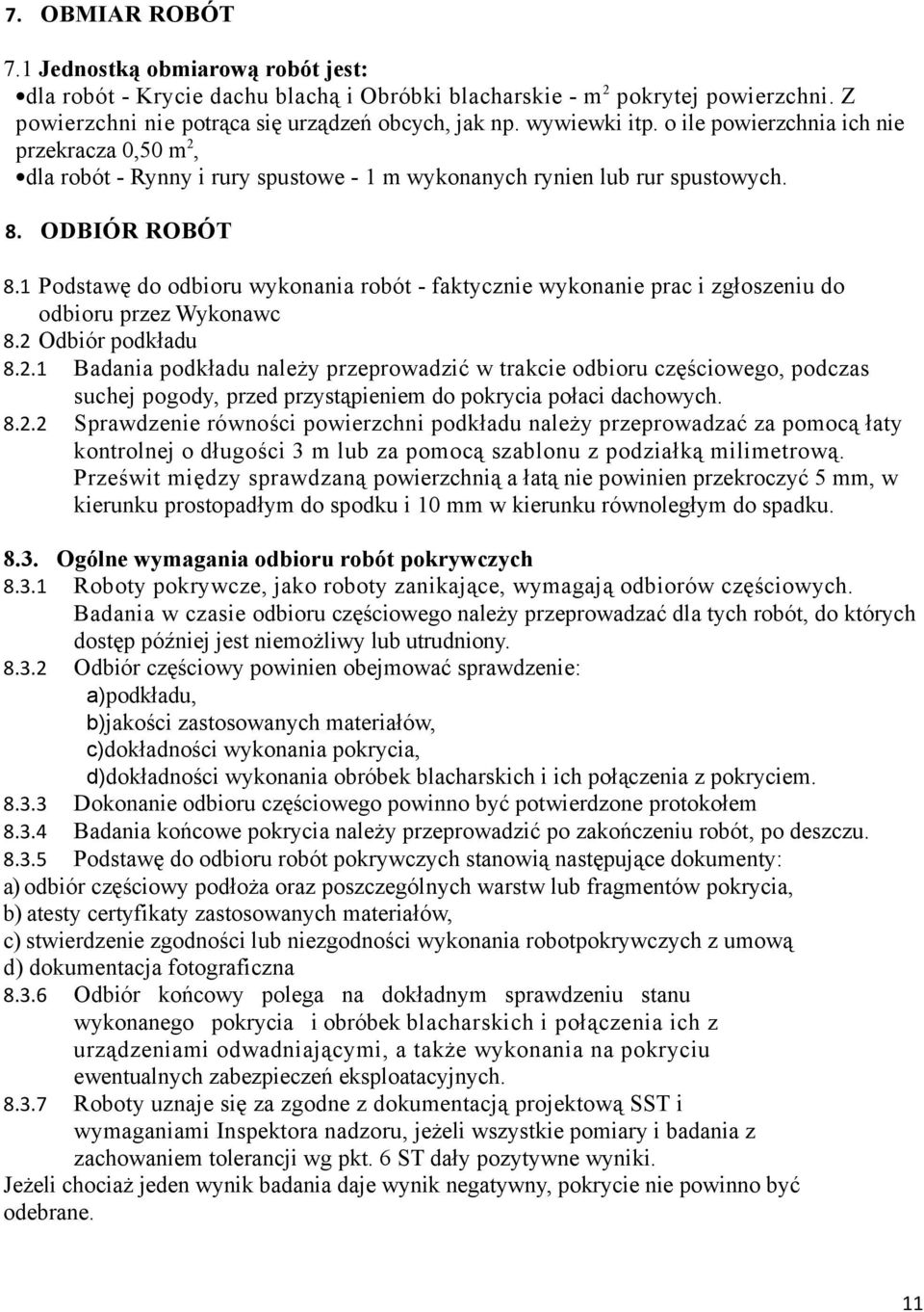 1 Podstawę do odbioru wykonania robót - faktycznie wykonanie prac i zgłoszeniu do odbioru przez Wykonawc 8.2 