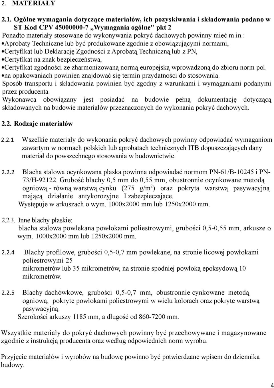 in.: Aprobaty Techniczne lub być produkowane zgodnie z obowiązującymi normami, Certyfikat lub Deklarację Zgodności z Aprobatą Techniczną lub z PN, Certyfikat na znak bezpieczeństwa, Certyfikat