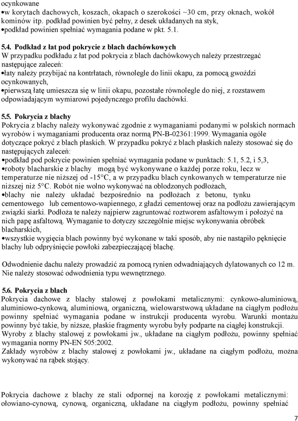 Podkład z łat pod pokrycie z blach dachówkowych W przypadku podkładu z łat pod pokrycia z blach dachówkowych należy przestrzegać następujące zaleceń: łaty należy przybijać na kontrłatach, równolegle