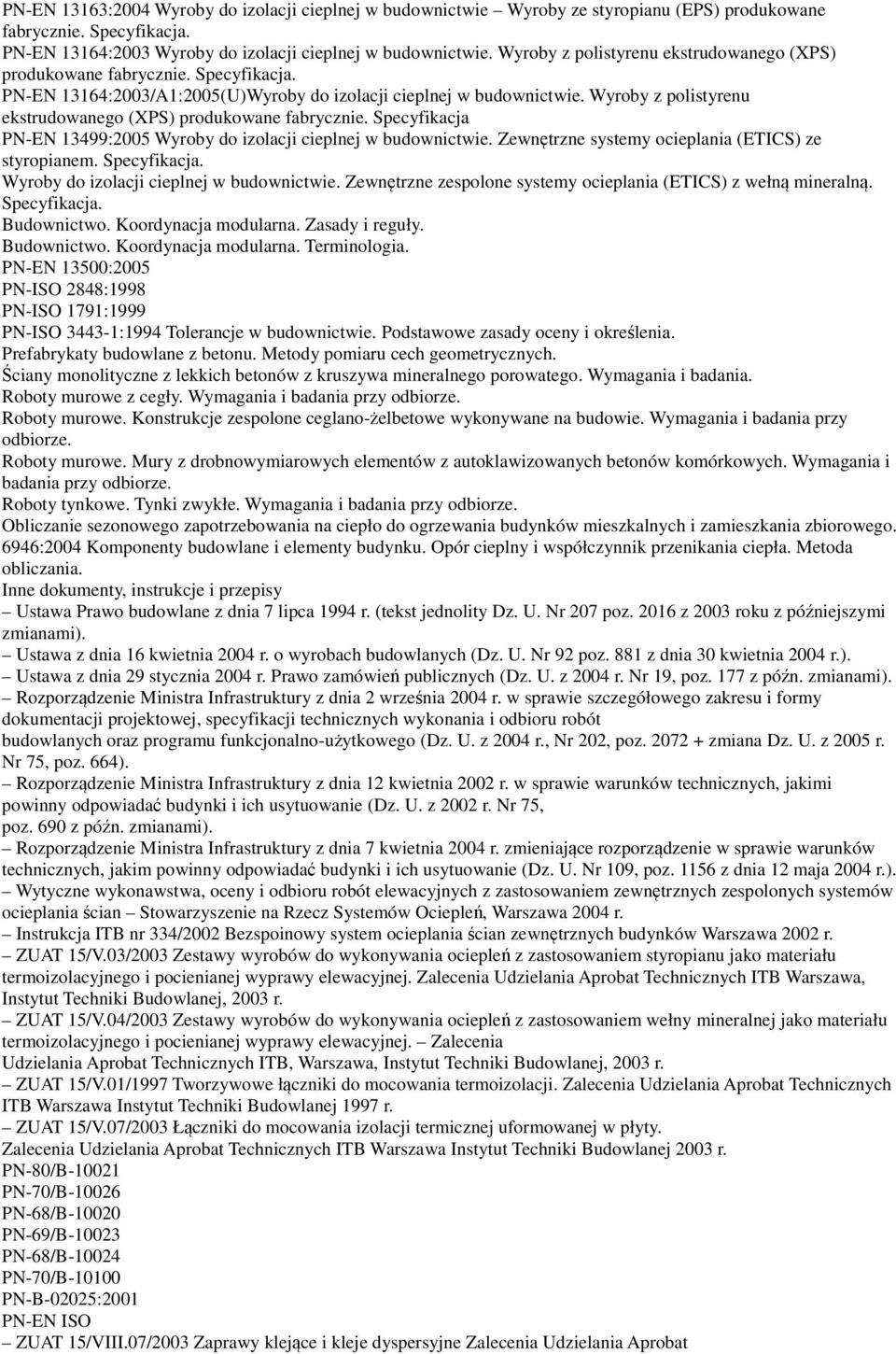 Wyroby z polistyrenu ekstrudowanego (XPS) produkowane fabrycznie. Specyfikacja PN-EN 13499:2005 Wyroby do izolacji cieplnej w budownictwie. Zewnętrzne systemy ocieplania (ETICS) ze styropianem.