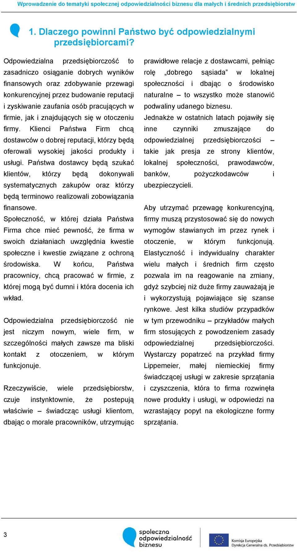 jak i znajdujących się w otoczeniu firmy. Klienci Państwa Firm chcą dostawców o dobrej reputacji, którzy będą oferowali wysokiej jakości produkty i usługi.