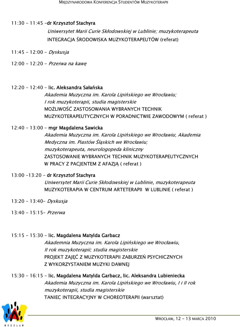 Karola Lipińskiego we Wrocławiu; I rok muzykoterapii, studia magisterskie MOŻLIWOŚĆ ZASTOSOWANIA WYBRANYCH TECHNIK MUZYKOTERAPEUTYCZNYCH W PORADNICTWIE ZAWODOWYM ( referat ) 12:40 13:00 mgr Magdalena