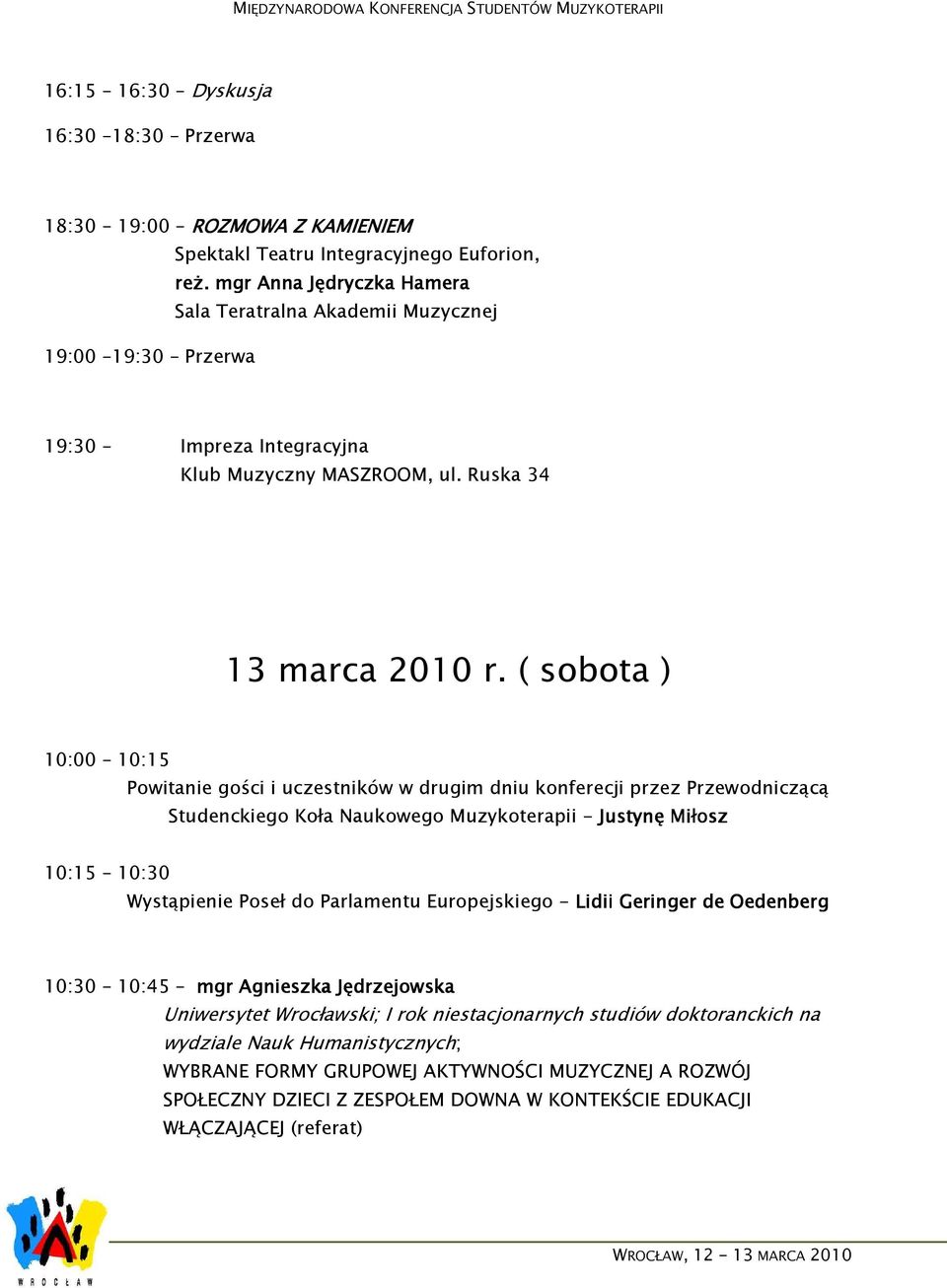 ( sobota ) 10:00 10:15 Powitanie gości i uczestników w drugim dniu konferecji przez Przewodniczącą Studenckiego Koła Naukowego Muzykoterapii - Justynę Miłosz 10:15 10:30 Wystąpienie Poseł do