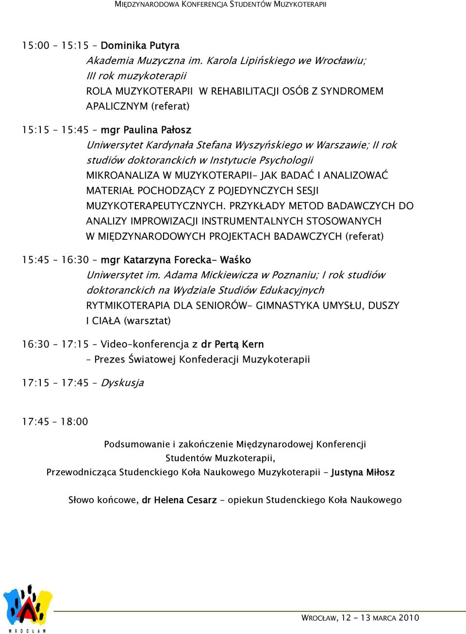 Wyszyńskiego w Warszawie; II rok studiów doktoranckich w Instytucie Psychologii MIKROANALIZA W MUZYKOTERAPII- JAK BADAĆ I ANALIZOWAĆ MATERIAŁ POCHODZĄCY Z POJEDYNCZYCH SESJI MUZYKOTERAPEUTYCZNYCH.