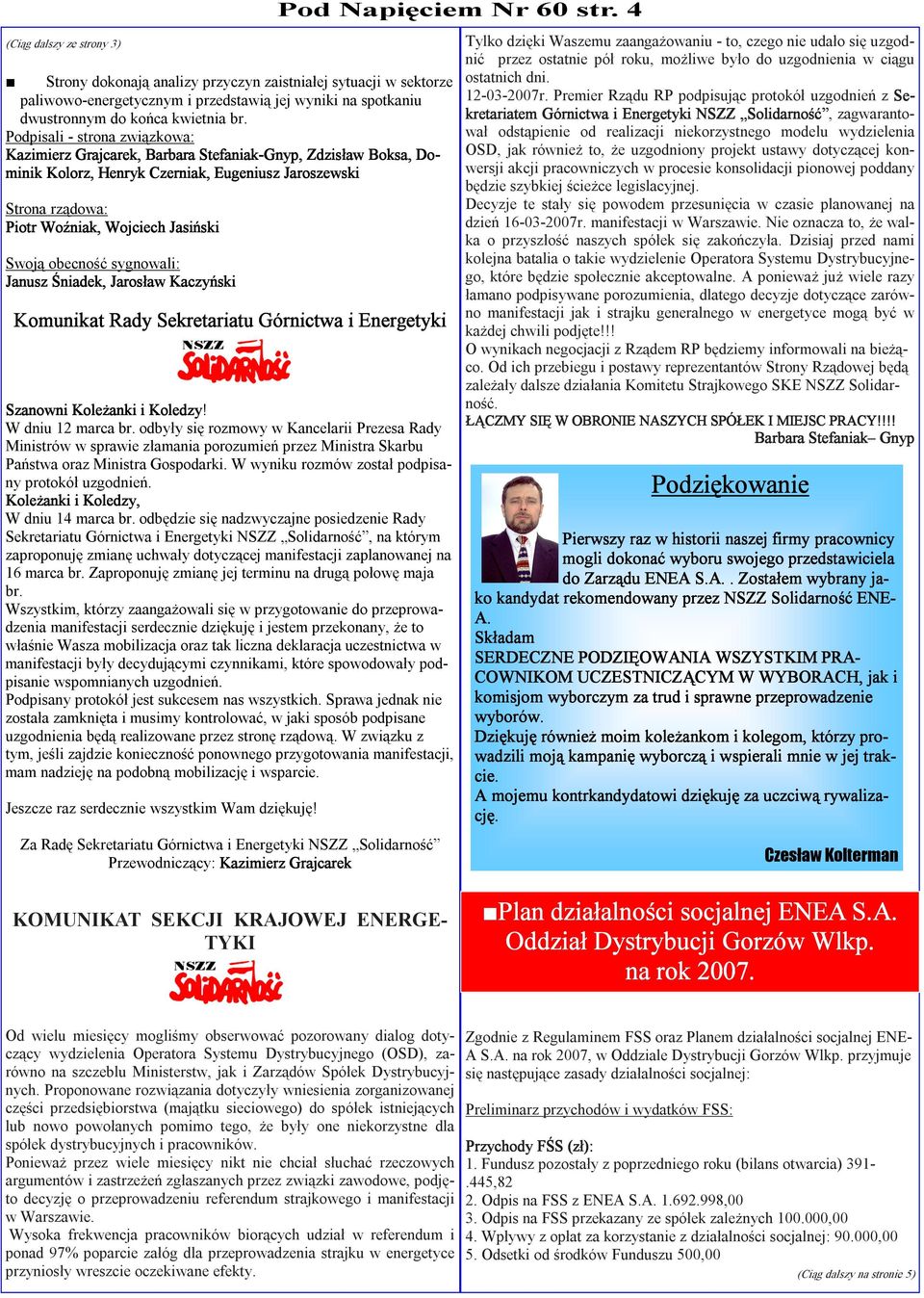 Swoją obecność sygnowali: Janusz Śniadek, Jarosław Kaczyński Komunikat Rady Sekretariatu Górnictwa i Energetyki Za Radę Sekretariatu Górnictwa i Energetyki NSZZ Solidarność Przewodniczący: Kazimierz