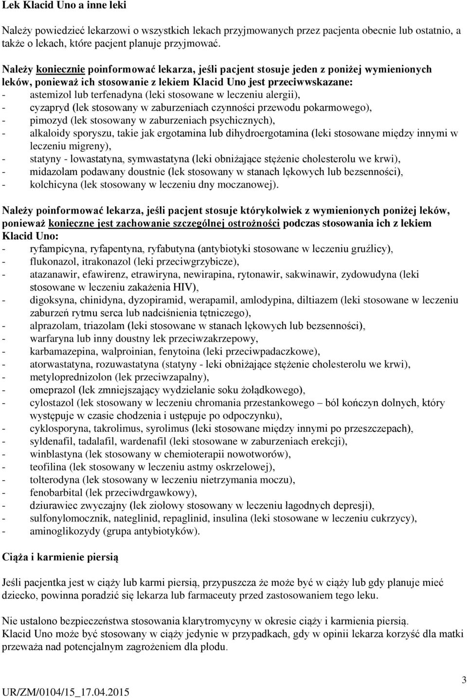 stosowane w leczeniu alergii), - cyzapryd (lek stosowany w zaburzeniach czynności przewodu pokarmowego), - pimozyd (lek stosowany w zaburzeniach psychicznych), - alkaloidy sporyszu, takie jak