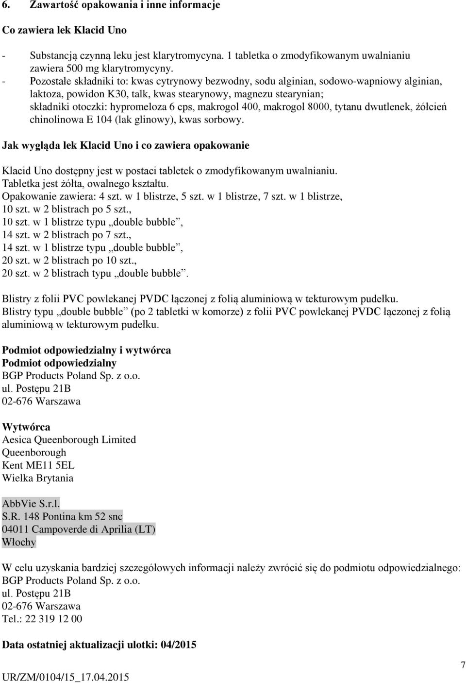 makrogol 400, makrogol 8000, tytanu dwutlenek, żółcień chinolinowa E 104 (lak glinowy), kwas sorbowy.