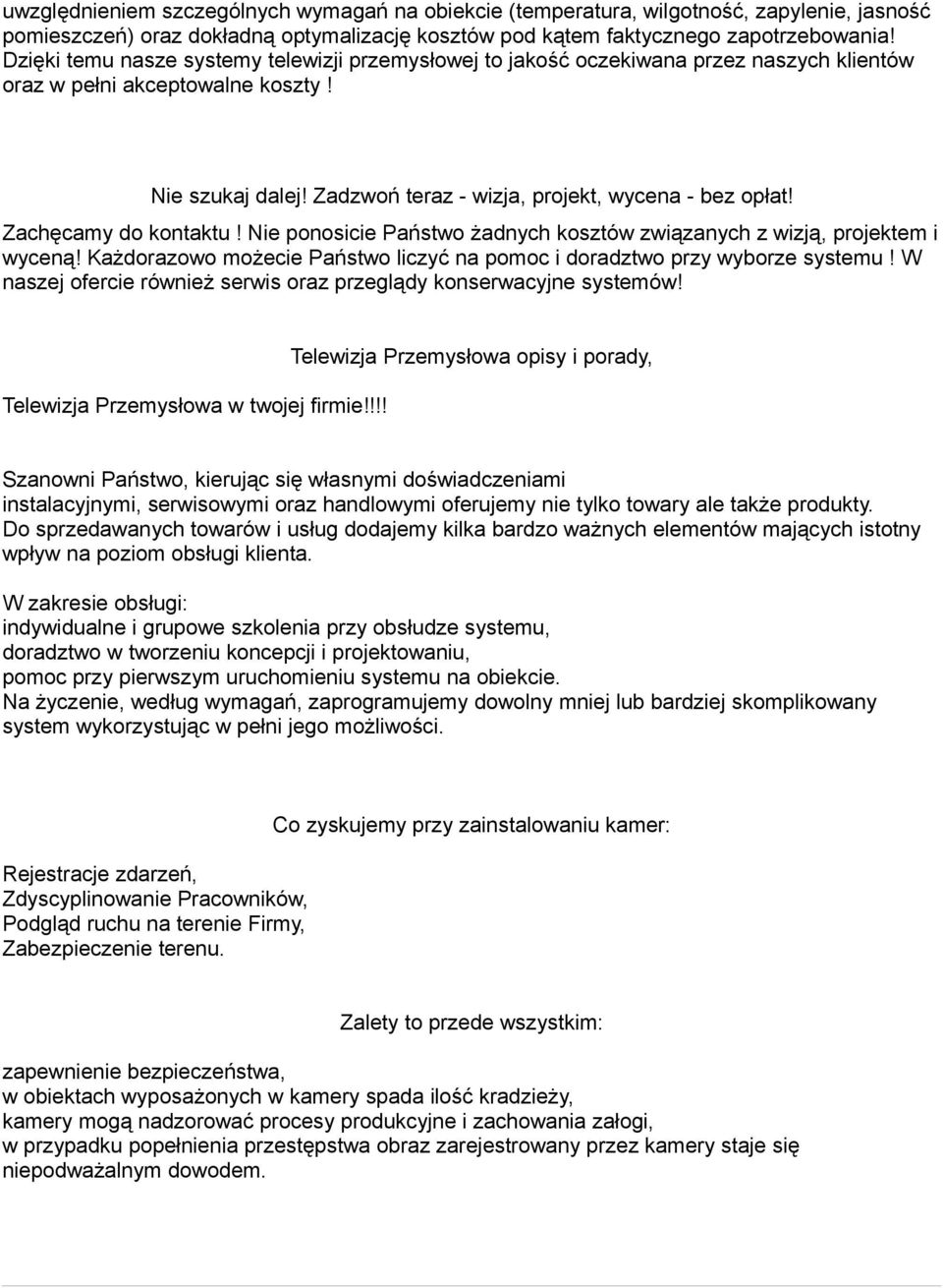 Zachęcamy do kontaktu! Nie ponosicie Państwo żadnych kosztów związanych z wizją, projektem i wyceną! Każdorazowo możecie Państwo liczyć na pomoc i doradztwo przy wyborze systemu!