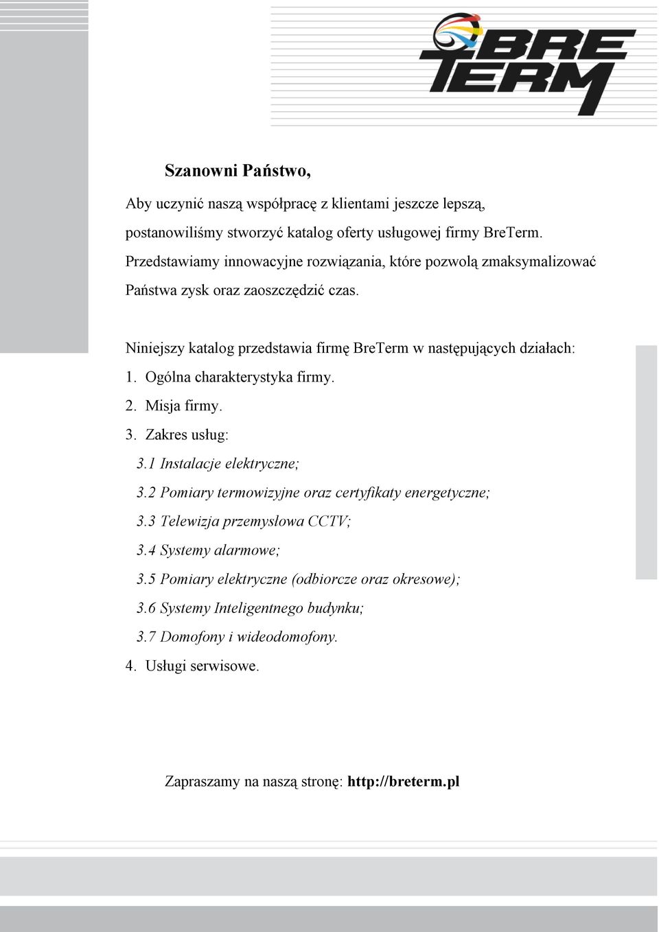 Niniejszy katalog przedstawia firmę BreTerm w następujących działach: 1. Ogólna charakterystyka firmy. 2. Misja firmy. 3. Zakres usług: 3.1 Instalacje elektryczne; 3.