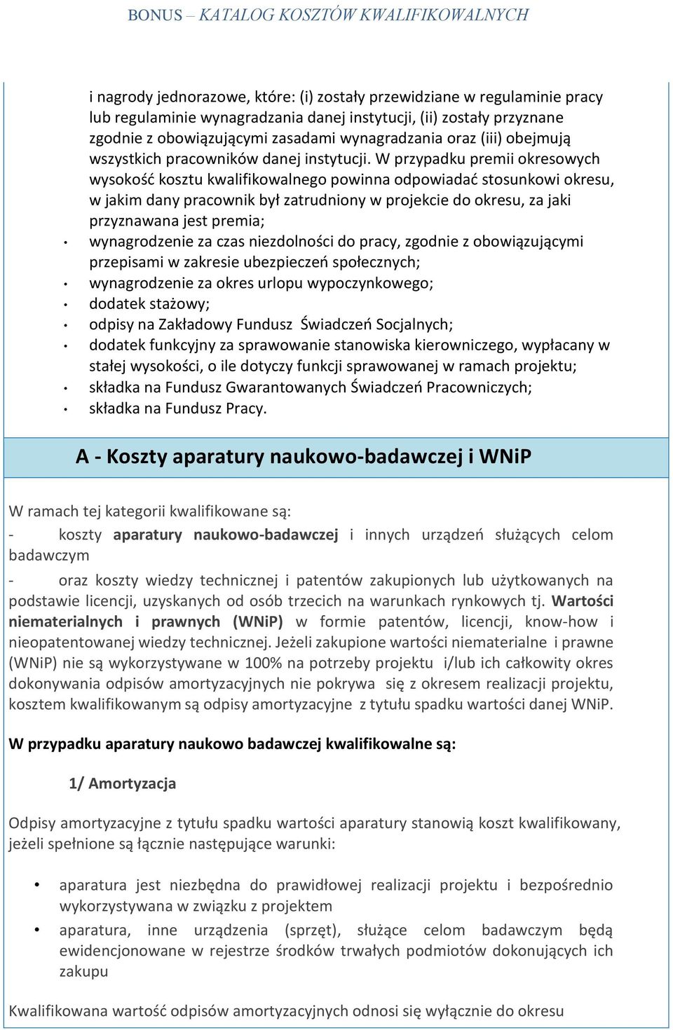 W przypadku premii okresowych wysokość kosztu kwalifikowalnego powinna odpowiadać stosunkowi okresu, w jakim dany pracownik był zatrudniony w projekcie do okresu, za jaki przyznawana jest premia;