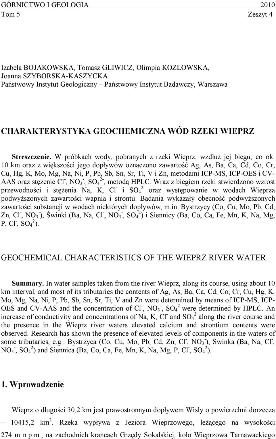 1 km oraz z większości jego dopływów oznaczono zawartość Ag, As, Ba, Ca, Cd, Co, Cr, Cu, Hg, K, Mo, Mg, Na, Ni, P, Pb, Sb, Sn, Sr, Ti, V i Zn, metodami ICP-MS, ICP-OES i CV- AAS oraz stężenie Cl -,