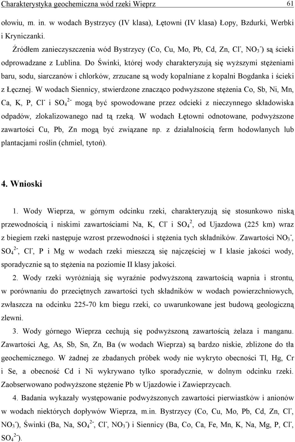 Do Świnki, której wody charakteryzują się wyższymi stężeniami baru, sodu, siarczanów i chlorków, zrzucane są wody kopalniane z kopalni Bogdanka i ścieki z Łęcznej.