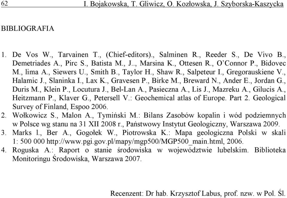 , Jordan G., Duris M., Klein P., Locutura J., Bel-Lan A., Pasieczna A., Lis J., Mazreku A., Gilucis A., Heitzmann P., Klaver G., Petersell V.: Geochemical atlas of Europe. Part 2.